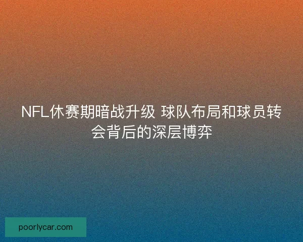NFL休赛期暗战升级 球队布局和球员转会背后的深层博弈